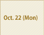 Oct. 22(Mon)